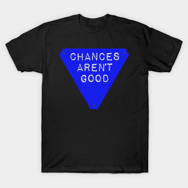 Chances Aren't Good T-Shirt by winstongambro